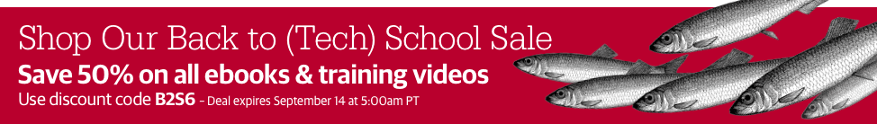 Shop Our Back to (Tech) School Sale - Save 50% on all ebooks & training videos. Use discount code B2S6 - Deal expires September 14 at 5:00am PT