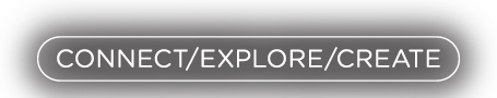 CONNECT/EXPLORE/CREATE