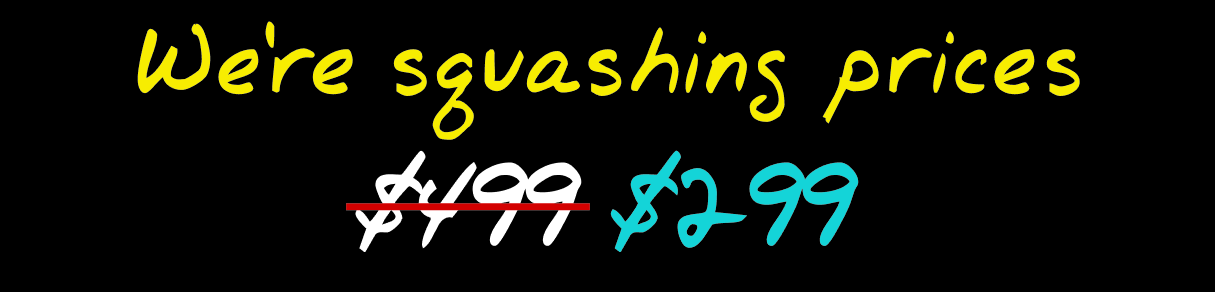 We're squashing prices from $499 to $299